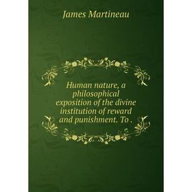 Книга Human nature, a philosophical exposition of the divine institution of reward and punishment. To.
Книга Human nature, a philosophical exposition of the divine institution of reward and punishment. To.