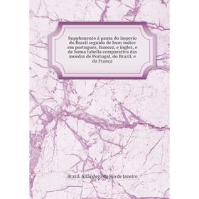 Книга Supplemento á pauta do imperio do Brazil seguido de hum indice em portuguez, francez, e inglez, e de huma tabella comparativa das moedas de Port
Книга Supplemento á pauta do imperio do Brazil seguido de hum indice em portuguez, francez, e inglez, e de huma tabella comparativa das moedas de Port