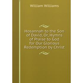 Книга Hosannah to the Son of David, Or, Hymns of Praise to God for Our Glorious Redemption by Christ
Книга Hosannah to the Son of David, Or, Hymns of Praise to God for Our Glorious Redemption by Christ