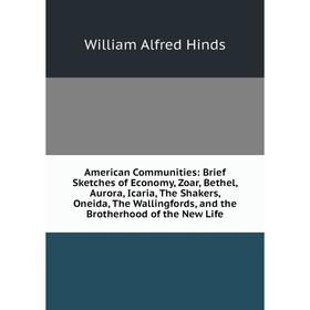 Книга American Communities: Brief Sketches of Economy, Zoar, Bethel, Aurora, Icaria, The Shakers, Oneida, The Wallingfords, and the Brotherhood of the
Книга American Communities: Brief Sketches of Economy, Zoar, Bethel, Aurora, Icaria, The Shakers, Oneida, The Wallingfords, and the Brotherhood of the
