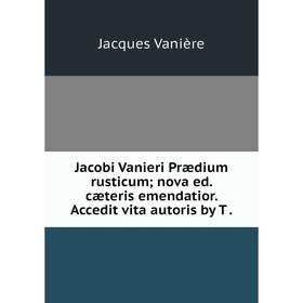 Книга Jacobi Vanieri Prædium rusticum; nova ed. cæteris emendatior. Accedit vita autoris by T.
Книга Jacobi Vanieri Prædium rusticum; nova ed. cæteris emendatior. Accedit vita autoris by T.