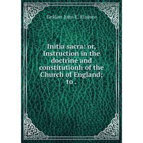 Книга Initia sacra: or, Instruction in the doctrine and constitutionh of the Church of England; to.
Книга Initia sacra: or, Instruction in the doctrine and constitutionh of the Church of England; to.