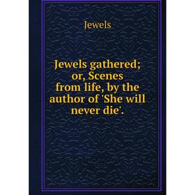 Книга Jewels gathered; or, Scenes from life, by the author of 'She will never die'.
Книга Jewels gathered; or, Scenes from life, by the author of 'She will never die'.