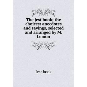 Книга The jest book; the choicest anecdotes and sayings, selected and arranged by M. Lemon
Книга The jest book; the choicest anecdotes and sayings, selected and arranged by M. Lemon