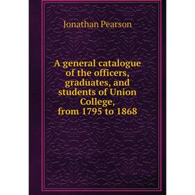 Книга A general catalogue of the officers, graduates, and students of Union College, from 1795 to 1868
Книга A general catalogue of the officers, graduates, and students of Union College, from 1795 to 1868