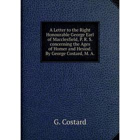 Книга A Letter to the Right Honourable George Earl of Macclesfield, P. R. S. concerning the Ages of Homer and Hesiod. By George Costard, M. A.
Книга A Letter to the Right Honourable George Earl of Macclesfield, P. R. S. concerning the Ages of Homer and Hesiod. By George Costard, M. A.