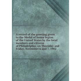Книга A record of the greeting given to the Medal of honor legion of the United States by the local members and citizens of Philadelphia, on Thursday
Книга A record of the greeting given to the Medal of honor legion of the United States by the local members and citizens of Philadelphia, on Thursday