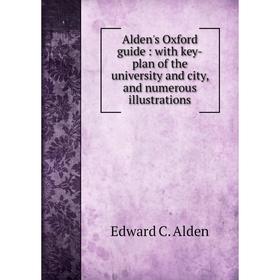 Книга Alden's Oxford guide: with key-plan of the university and city, and numerous illustrations
Книга Alden's Oxford guide: with key-plan of the university and city, and numerous illustrations