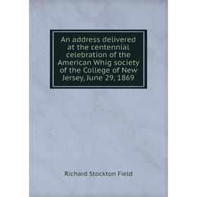 Книга An address delivered at the centennial celebration of the American Whig society of the College of New Jersey, June 29, 1869
Книга An address delivered at the centennial celebration of the American Whig society of the College of New Jersey, June 29, 1869