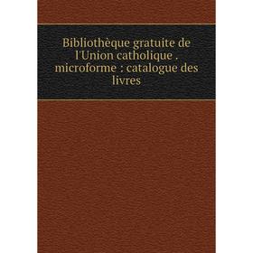 Книга Bibliothèque gratuite de l'Union catholique. microforme: catalogue des livres
Книга Bibliothèque gratuite de l'Union catholique. microforme: catalogue des livres