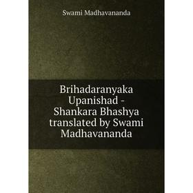 Книга Brihadaranyaka Upanishad - Shankara Bhashya translated by Swami Madhavananda
Книга Brihadaranyaka Upanishad - Shankara Bhashya translated by Swami Madhavananda
