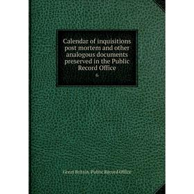 Книга Calendar of inquisitions post mortem and other analogous documents preserved in the Public Record Office 6
Книга Calendar of inquisitions post mortem and other analogous documents preserved in the Public Record Office 6