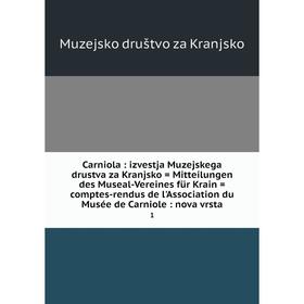 Книга Carniola: izvestja Muzejskega drustva za Kranjsko = Mitteilungen des Museal-Vereines für Krain = comptes-rendus de l'Association du Musée de Car
Книга Carniola: izvestja Muzejskega drustva za Kranjsko = Mitteilungen des Museal-Vereines für Krain = comptes-rendus de l'Association du Musée de Car