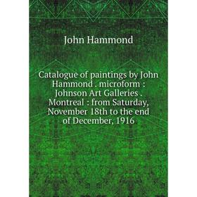 Книга Catalogue of paintings by John Hammond. microform: Johnson Art Galleries. Montreal: from Saturday, November 18th to the end of December, 1916
Книга Catalogue of paintings by John Hammond. microform: Johnson Art Galleries. Montreal: from Saturday, November 18th to the end of December, 1916