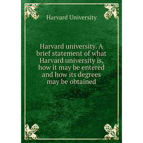 Книга Harvard university. A brief statement of what Harvard university is, how it may be entered and how its degrees may be obtained
Книга Harvard university. A brief statement of what Harvard university is, how it may be entered and how its degrees may be obtained