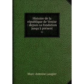 Книга Histoire de la république de Venise: depuis sa fondation jusqu'à présent 11
Книга Histoire de la république de Venise: depuis sa fondation jusqu'à présent 11