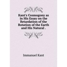 Книга Kant's Cosmogony as in His Essay on the Retardation of the Rotation of the Earth and His Natural.
Книга Kant's Cosmogony as in His Essay on the Retardation of the Rotation of the Earth and His Natural.
