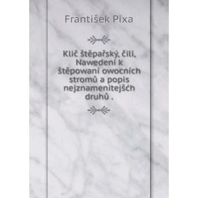 Книга Klič štěpařský, čili, Nawedení k štěpowaní owocních stromů a popis nejznamenitejšćh druhů.
Книга Klič štěpařský, čili, Nawedení k štěpowaní owocních stromů a popis nejznamenitejšćh druhů.