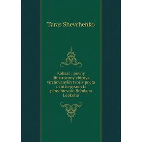 Книга Kobzar: povny iliustrovany zbirnyk virshovanykh tvoriv poeta z zhttiepysom ta peredmovoiu Bohdana Lepkoho
Книга Kobzar: povny iliustrovany zbirnyk virshovanykh tvoriv poeta z zhttiepysom ta peredmovoiu Bohdana Lepkoho