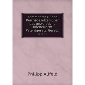 Книга Kommentar zu den Reichsgesetzen über das gewerbliche Urheberrecht: Patentgesetz, Gesetz, betr.
Книга Kommentar zu den Reichsgesetzen über das gewerbliche Urheberrecht: Patentgesetz, Gesetz, betr.