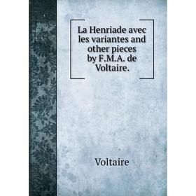Книга La Henriade avec les variantes and other pieces by F.M.A. de Voltaire.
Книга La Henriade avec les variantes and other pieces by F.M.A. de Voltaire.