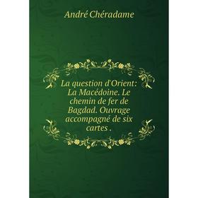 Книга La question d'Orient: La Macédoine. Le chemin de fer de Bagdad. Ouvrage accompagné de six cartes.
Книга La question d'Orient: La Macédoine. Le chemin de fer de Bagdad. Ouvrage accompagné de six cartes.