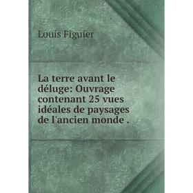 Книга La terre avant le déluge: Ouvrage contenant 25 vues idéales de paysages de l'ancien monde.
Книга La terre avant le déluge: Ouvrage contenant 25 vues idéales de paysages de l'ancien monde.