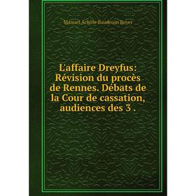 Книга L'affaire Dreyfus: Révision du procès de Rennes. Débats de la Cour de cassation, audiences des 3.
Книга L'affaire Dreyfus: Révision du procès de Rennes. Débats de la Cour de cassation, audiences des 3.