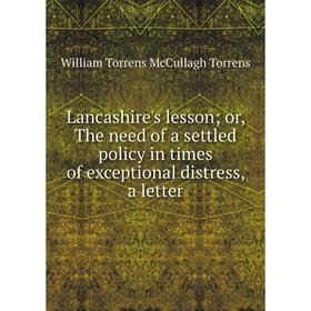 Книга Lancashire's lesson; or, The need of a settled policy in times of exceptional distress, a letter
Книга Lancashire's lesson; or, The need of a settled policy in times of exceptional distress, a letter