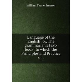 Книга Language of the English; or, The grammarian's text-book: In which the Principles and Practice of.
Книга Language of the English; or, The grammarian's text-book: In which the Principles and Practice of.