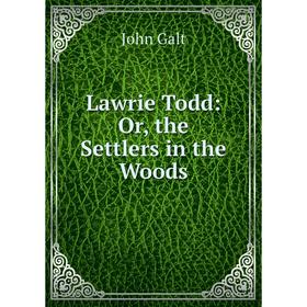 Книга Lawrie Todd: Or, the Settlers in the Woods
Книга Lawrie Todd: Or, the Settlers in the Woods