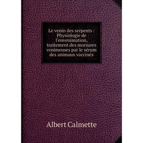 Книга Le venin des serpents: Physiologie de l'envenimation, traitement des morsures venimeuses par le sérum des animaux vaccinés
Книга Le venin des serpents: Physiologie de l'envenimation, traitement des morsures venimeuses par le sérum des animaux vaccinés