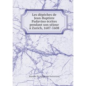 Книга Les dépèches de Jean-Baptiste Padavino écrites pendant son séjour à Zurich, 1607-1608
Книга Les dépèches de Jean-Baptiste Padavino écrites pendant son séjour à Zurich, 1607-1608