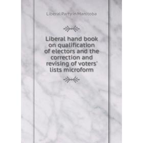 Книга Liberal hand book on qualification of electors and the correction and revising of voters' lists microform
Книга Liberal hand book on qualification of electors and the correction and revising of voters' lists microform