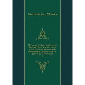 Книга Mémoires tirés des papiers d'un homme d'état, sur les causes secrètes qui ont déterminé la politique des cabinets dans les guerres de la révolut
Книга Mémoires tirés des papiers d'un homme d'état, sur les causes secrètes qui ont déterminé la politique des cabinets dans les guerres de la révolut