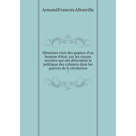 Книга Mémoires tirés des papiers d'un homme d'état, sur les causes secrètes qui ont déterminé la politique des cabinets dans les guerres de la révolut
Книга Mémoires tirés des papiers d'un homme d'état, sur les causes secrètes qui ont déterminé la politique des cabinets dans les guerres de la révolut