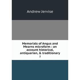 Книга Memorials of Angus and Mearns microform: an account historical, antiquarian, & traditionary 2
Книга Memorials of Angus and Mearns microform: an account historical, antiquarian, & traditionary 2