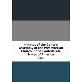 Книга Minutes of the General Assembly of the Presbyterian Church in the Confederate States of America 1893
Книга Minutes of the General Assembly of the Presbyterian Church in the Confederate States of America 1893