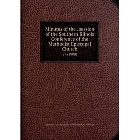 Книга Minutes of the. session of the Southern Illinois Conference of the Methodist Episcopal Church 57 (1908)
Книга Minutes of the. session of the Southern Illinois Conference of the Methodist Episcopal Church 57 (1908)