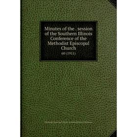 Книга Minutes of the. session of the Southern Illinois Conference of the Methodist Episcopal Church 60 (1911)
Книга Minutes of the. session of the Southern Illinois Conference of the Methodist Episcopal Church 60 (1911)