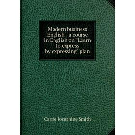 Книга Modern business English: a course in English on Learn to express by expressing plan
Книга Modern business English: a course in English on Learn to express by expressing plan