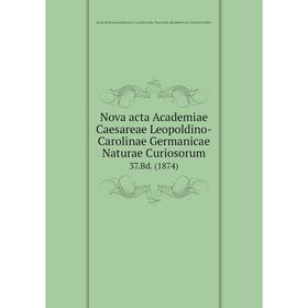 Книга Nova acta Academiae Caesareae Leopoldino-Carolinae Germanicae Naturae Curiosorum 37.Bd. (1874)
Книга Nova acta Academiae Caesareae Leopoldino-Carolinae Germanicae Naturae Curiosorum 37.Bd. (1874)