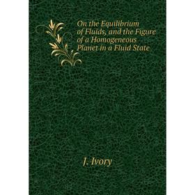 Книга On the Equilibrium of Fluids, and the Figure of a Homogeneous Planet in a Fluid State
Книга On the Equilibrium of Fluids, and the Figure of a Homogeneous Planet in a Fluid State