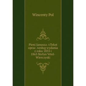 Книга Pieni Janusza /cTekst oprac. wedug wydania z roku 1833 i 1863 Stefan Vrtel-Wierczyski
Книга Pieni Janusza /cTekst oprac. wedug wydania z roku 1833 i 1863 Stefan Vrtel-Wierczyski