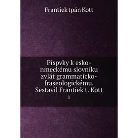 Книга Píspvky k esko-nmeckému slovníku zvlát grammaticko-fraseologickému. Sestavil Frantiek t. Kott 1
Книга Píspvky k esko-nmeckému slovníku zvlát grammaticko-fraseologickému. Sestavil Frantiek t. Kott 1