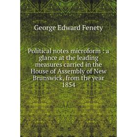 Книга Political notes microform: a glance at the leading measures carried in the House of Assembly of New Brunswick, from the year 1854
Книга Political notes microform: a glance at the leading measures carried in the House of Assembly of New Brunswick, from the year 1854