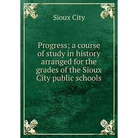 Книга Progress; a course of study in history arranged for the grades of the Sioux City public schools
Книга Progress; a course of study in history arranged for the grades of the Sioux City public schools