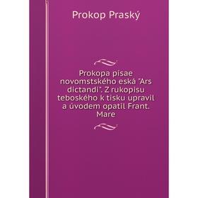 Книга Prokopa písae novomstského eská Ars dictandi. Z rukopisu teboského k tisku upravil a úvodem opatil Frant. Mare
Книга Prokopa písae novomstského eská Ars dictandi. Z rukopisu teboského k tisku upravil a úvodem opatil Frant. Mare