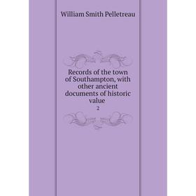 Книга Records of the town of Southampton, with other ancient documents of historic value 2
Книга Records of the town of Southampton, with other ancient documents of historic value 2