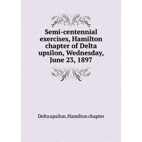 Книга Semi-centennial exercises, Hamilton chapter of Delta upsilon, Wednesday, June 23, 1897
Книга Semi-centennial exercises, Hamilton chapter of Delta upsilon, Wednesday, June 23, 1897